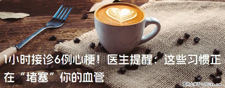 1小时接诊6例心梗！医生提醒：这些习惯正在“堵塞”你的血管 - 图木舒克生活资讯 - 图木舒克28生活网 tmsk.28life.net